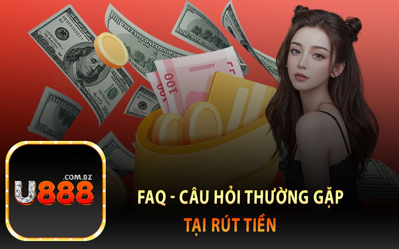 FAQ - Câu Hỏi Thường Gặp Tại Rút Tiền