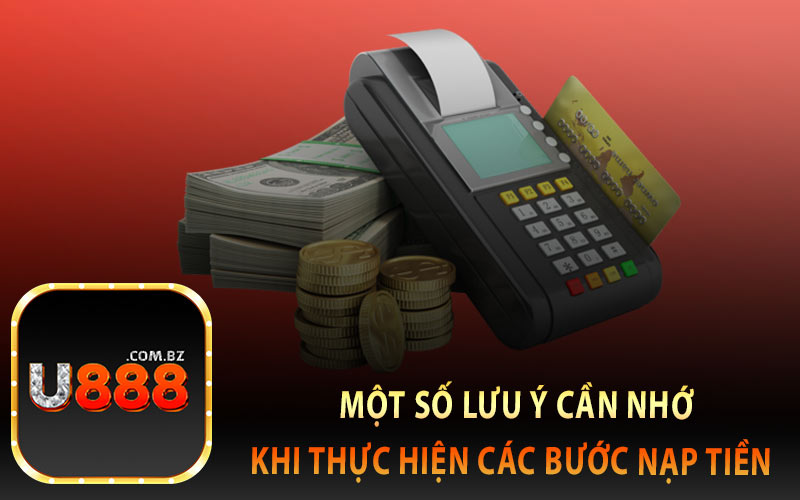 Một Số Lưu Ý Cần Nhớ Khi Thực Hiện Các Bước Nạp Tiền