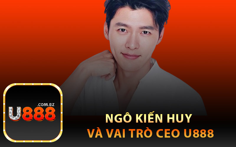 Ngô Kiến Huy và Vai Trò CEO U888