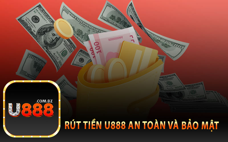 Rút Tiền U888 An Toàn và Bảo Mật