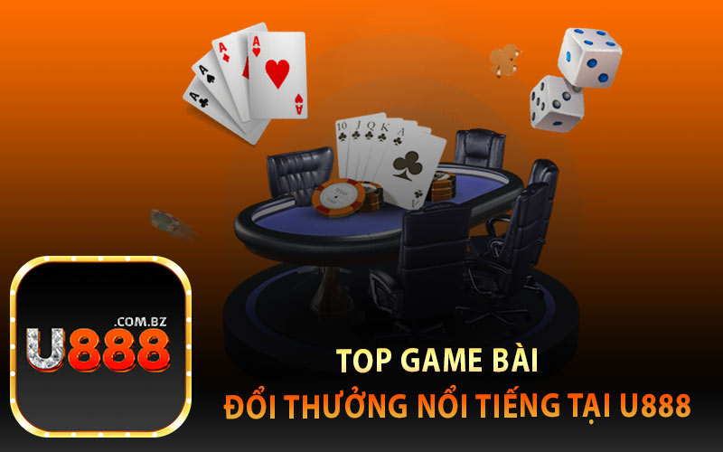 Top Game Bài Đổi Thưởng Nổi Tiếng Tại U888